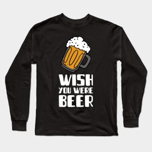 Wish You Were Beer Long Sleeve T-Shirt